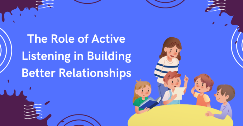 The Role of Active Listening in Building Better Relationships