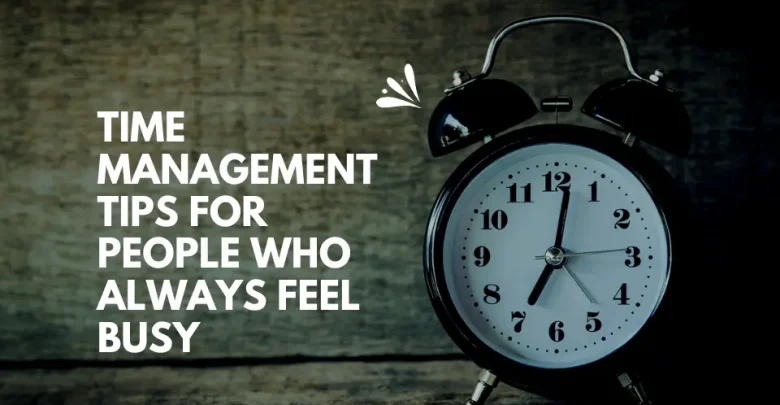 Time Management Tips for People Who Always Feel Busy